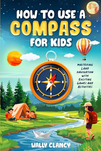 How to Use a Compass for Kids: Mastering Land Navigation with Exciting Games and Activities (The Young Explorer Series)