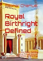 Royal Birthright Defined: Book Three, Part One: Joshua Through Solomon The Chosen, the Prophets, and the Kings B0F6CVJ9D7 Book Cover