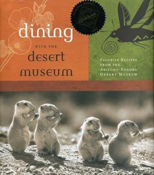 Hardcover Dining with the Desert Museum: Favorite Recipes from the Arizona-Sonora Desert Museum Book