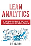  Lean Analytics: A Guide to Build a Better and Faster Startup Business Using Data Tracking
