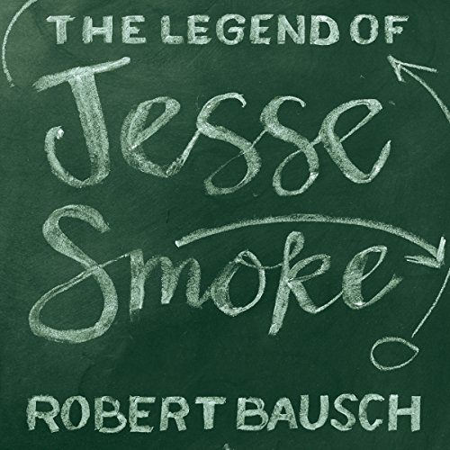 The Legend of Jesse Smoke Audiobook by Robert Bausch The Legend of Jesse Smoke Audiobook by Robert Bausch
