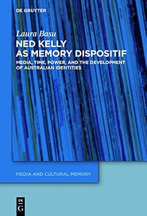Ned Kelly as Memory Dispositif: Media, Time, Power, and the Development of Australian Identities: 13 book cover