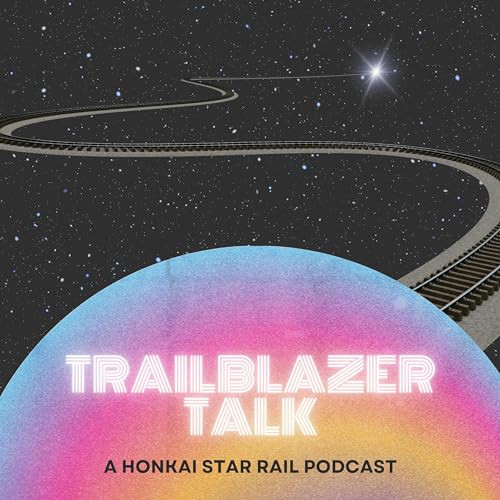 Trailblazer Talk - A Honkai: Star Rail Podcast Podcast Por Trailblazer Talk arte de portada