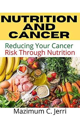 Nutrition and Cancer: Reducing Your Cancer Risk Through Nutrition