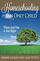 Homeschooling an Only Child: When Just One is Just Right 1503220869 Book Cover
