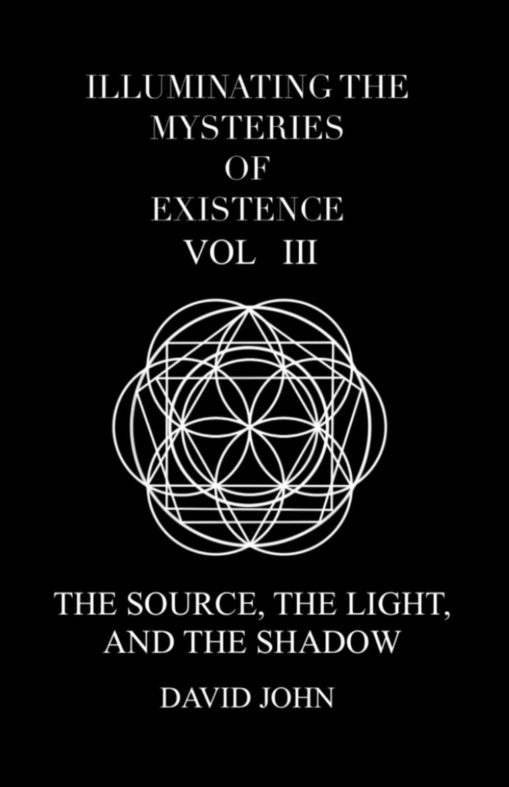 Illuminating the Mysteries of Existence Vol. III: The Source, the Light, and the Shadow