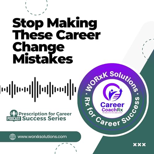 Stop Making These Career Change Mistakes | Rx for Career Success | WORxK Solutions, LLC cover art