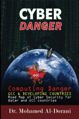 Cyber Danger, GCC Countries & Qatar: Computing Danger GCC & Developing Countries Road Map for Cyber Security for Qatar and GCC Countries