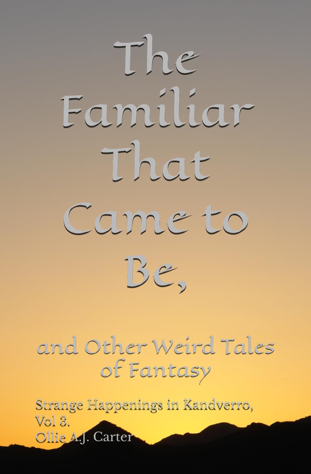The Familiar That Came to Be and Other Weird Tales of Fantasy: Strange Happenings in Kandverro, Volume 3.