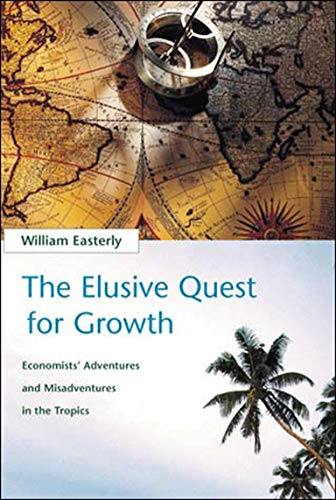 The Elusive Quest for Growth: Economists' Adventures and Misadventures in the Tropics The Elusive Quest for Growth: Economists' Adventures and Misadventures in the Tropics