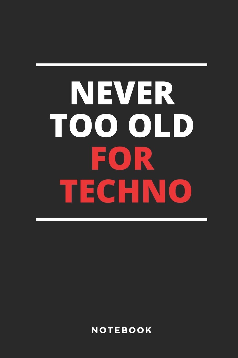 Never Too Old For Techno Notebook: 6x9 Blank Lined Journal, Diary or Log notes. Perfect Techno lover Gift for people who embrace the night