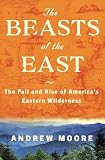 The Beasts of the East: The Fall and Rise of America's Eastern Wilderness  A Natural History of Elk Bison Wolves and the Effort to Restore the Wilderness
