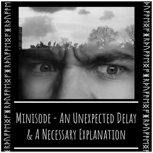 Minisode - An Unexpected Delay & A Necessary Explanation