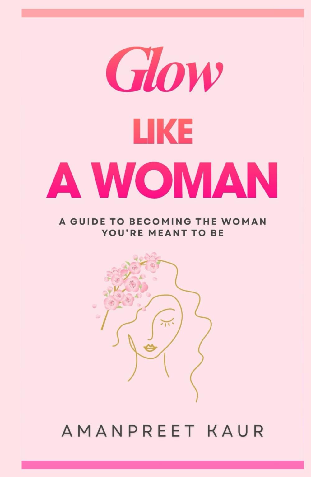 GLOW LIKE A WOMAN: A Guide to Becoming the Woman You’re Meant to Be (The Success Spark : Self-Help, Healing & Personal Growth)