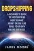 Dropshipping a Beginner's Guide to Dropshipping: How to Make Money Online and Build Your Own Online Business (passive income, financial freedom, money, investing, make money fast Book) (Volume 5)
