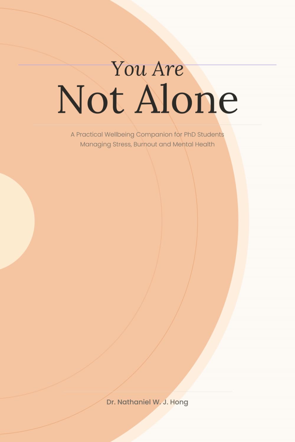 You Are Not Alone: A Practical Wellbeing Companion for PhD Students Managing Stress, Burnout and Mental Health