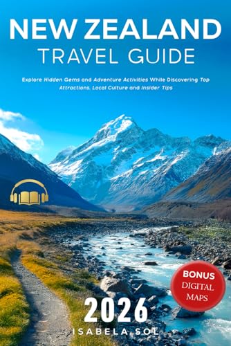 New Zealand Travel Guide 2026: Explore Hidden Gems and Adventure Activities While Discovering Top Attractions, Local Culture and Insider Tips