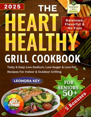 The Heart-Healthy Grill Cookbook for Seniors 50+: Tasty & Easy