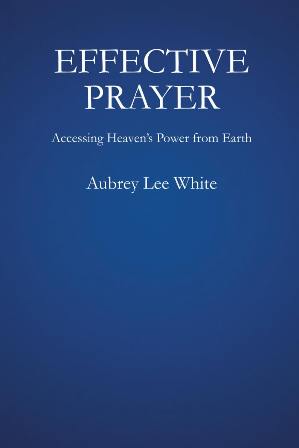 Effective Prayer: Accessing Heaven’s Power from Earth