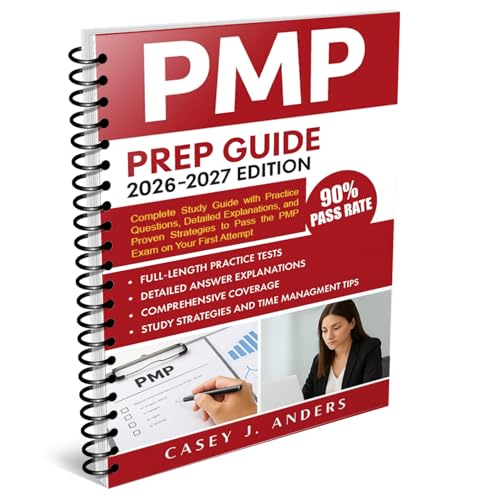 PMP Exam Prep 2026–2027: Complete Study Guide with Practice Questions, Detailed Explanations, and Proven Strategies to Pass the PMP Exam on Your First Attempt