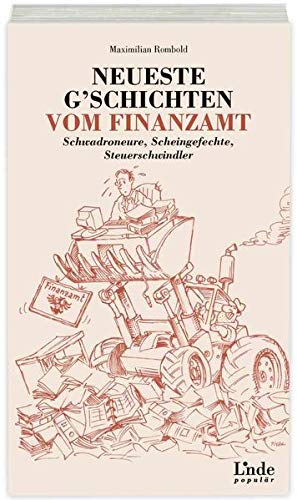 Neueste G'schichten vom Finanzamt: Schwadroneure, Scheingefechte, Steuerschwindler (f. Österreich):