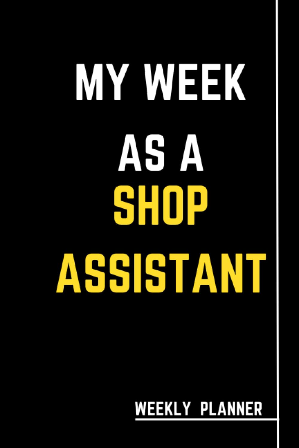 My Week As A Shop Assistant: Weekly planner for Shop Assistant/ Shop Assistant notebook orgnaizer/ Gift for Assistant/ pages 120 size 6*9