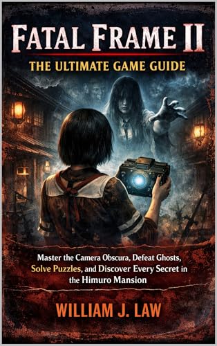 Fatal Frame II: The Ultimate Game Guide: Master the Camera Obscur...