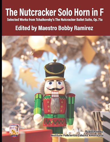 The Nutcracker Solo Horn in F: Selected Works from Tchaikovsky’s The Nutcracker Ballet Suite Op. 71a (The Nutcracker Solo Instrument Series