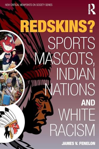 Redskins?: Sport Mascots, Indian Nations and White Racism (New Critical Viewpoints on Society)