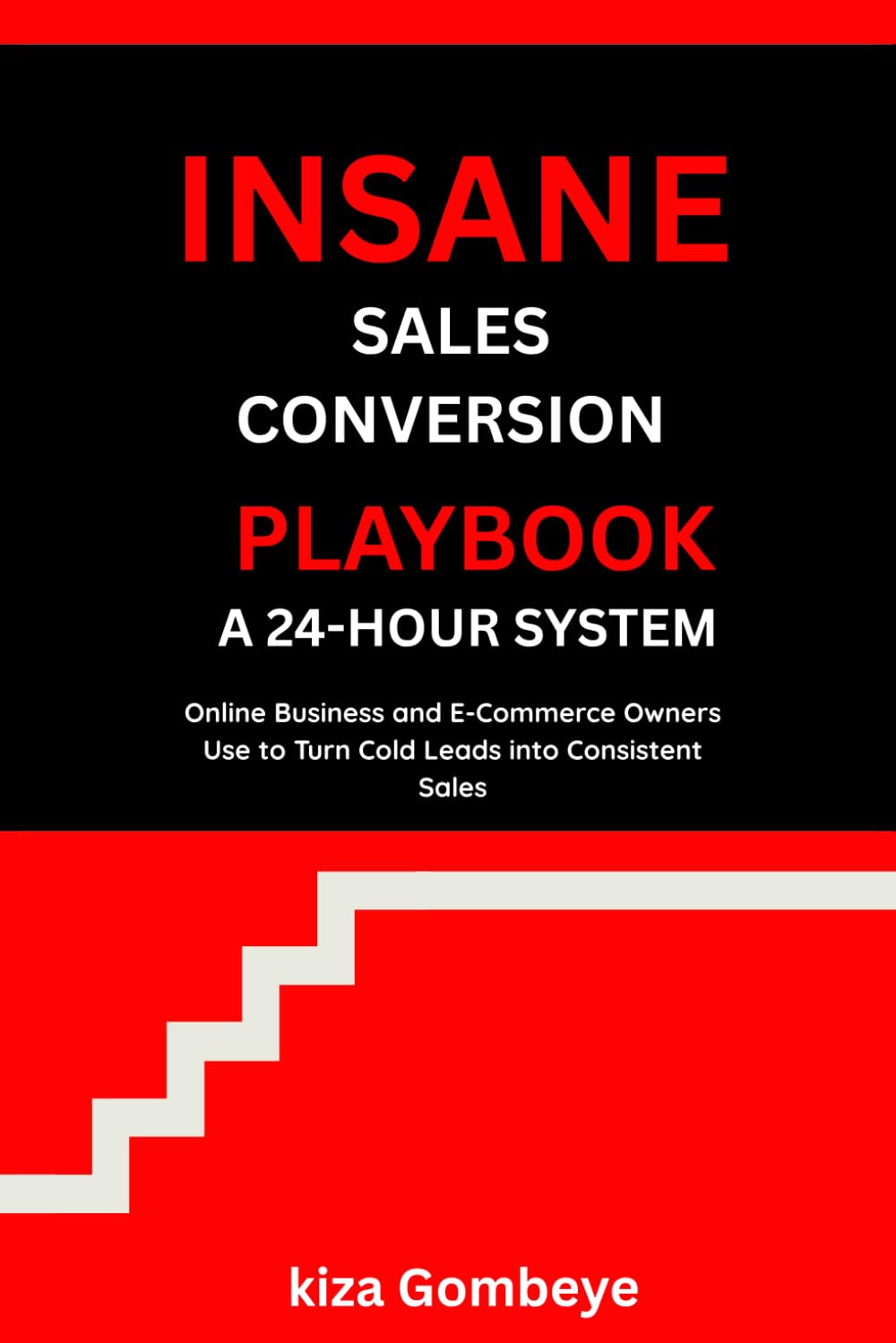 The Insane Sales Conversion Playbook: A24-Hour System For Online Businesses & E Commerce Owners For Converting As Many Leads As You Can Possibly ... An Agency (The Conversion Accelerator Series)