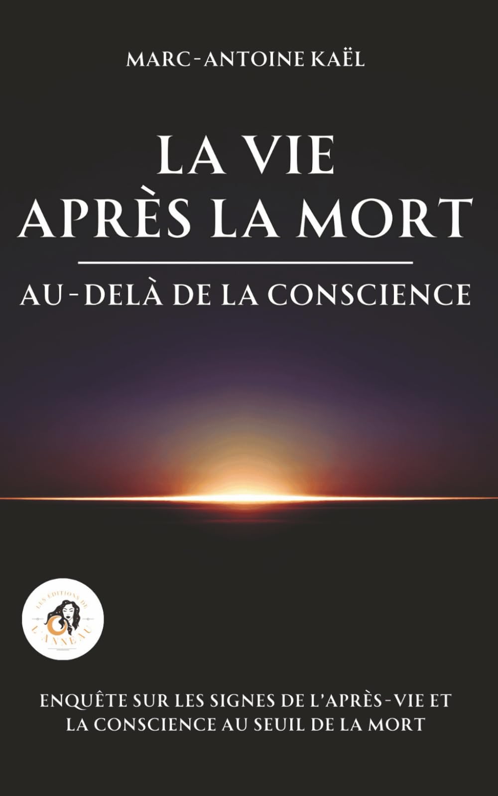 La vie après la mort : au-delà de la conscience: Enquête sur les signes de l’après-vie et la conscience au seuil de la mort
