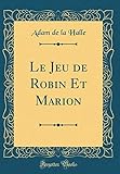  Le Jeu de Robin Et Marion (Classic Reprint)