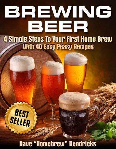 Brewing Beer (4 Simple Steps To Your First Homebrew - With 40 Easy Peasy Recipes Book 1)