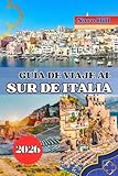 GUÍA DE VIAJE AL SUR DE ITALIA 2026: Explora el corazón del sur de Italia: desde Amalfi hasta Sicilia, te esperan maravillas antiguas, pueblos escondidos y sueños costeros.