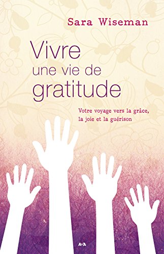 Amazon Com Vivre Une Vie De Gratitude Votre Voyage Vers La Grace La Joie Et La Guerison French Edition Ebook Wiseman Sara Kindle Store