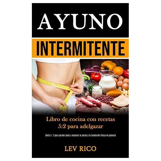 Ayuno Intermitente: Libro de cocina con recetas 5:2 para adelgazar (Dieta 5: 2 para perder peso y mejorar la salud y la condición física en general)