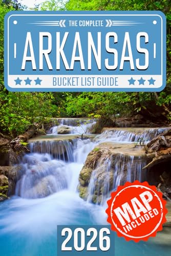 Arkansas Bucket List: Set Off on 120 Epic Adventures and Discover Incredible Destinations to Live Out Your...