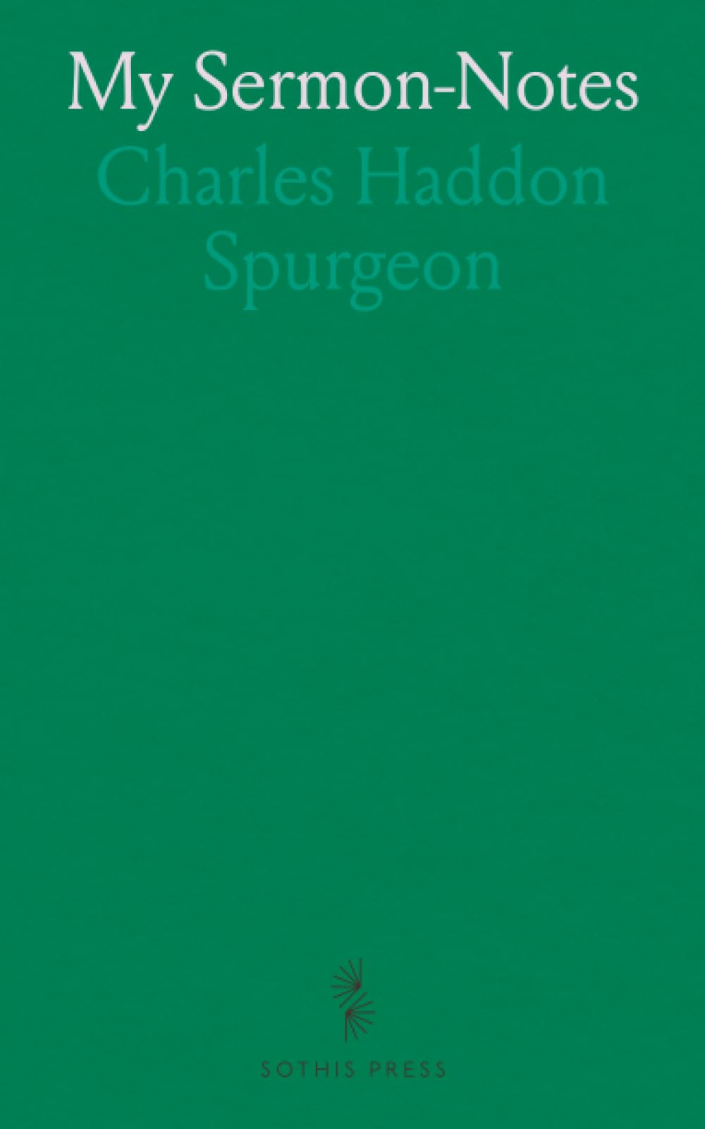 My Sermon-Notes: A Selection From Outlines of Discourses, Delivered at the Metropolitan Tabernacle, With Anecdotes and Illustrations