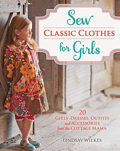 sewing book girls - Sew Classic Clothes for Girls: 20 Girls' Dresses, Outfits and Accessories from the Cottage Mama