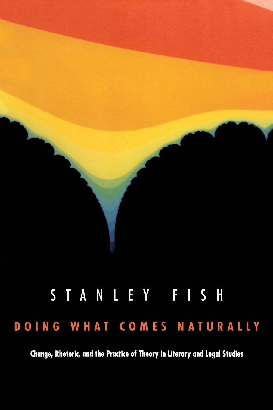 Doing What Comes Naturally: Change, Rhetoric, and the Practice of Theory in Literary & Legal Studies (Post-Contemporary Interventions)