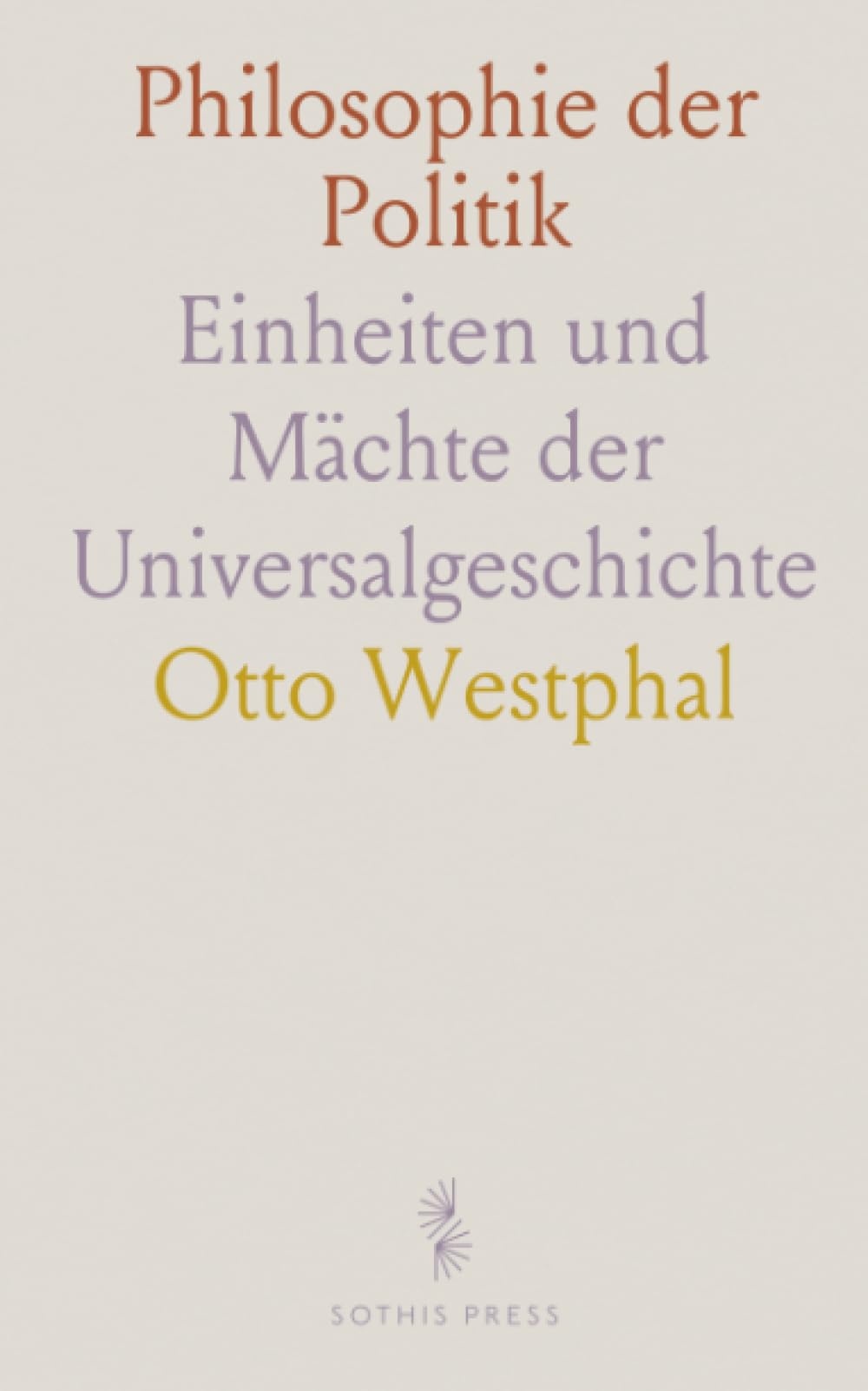 Philosophie der Politik: Einheiten und Mächte der Universalgeschichte