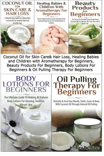 Coconut Oil for Skin Care & Hair Loss, Healing Babies and Children With Aromatherapy for Beginners, Beauty Products For Beginners, Body Lotions For ... For Beginners (Essential Oils Box Set)