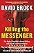 Killing the Messenger: The Right-Wing Plot to Derail Hillary and Hijack Your Government