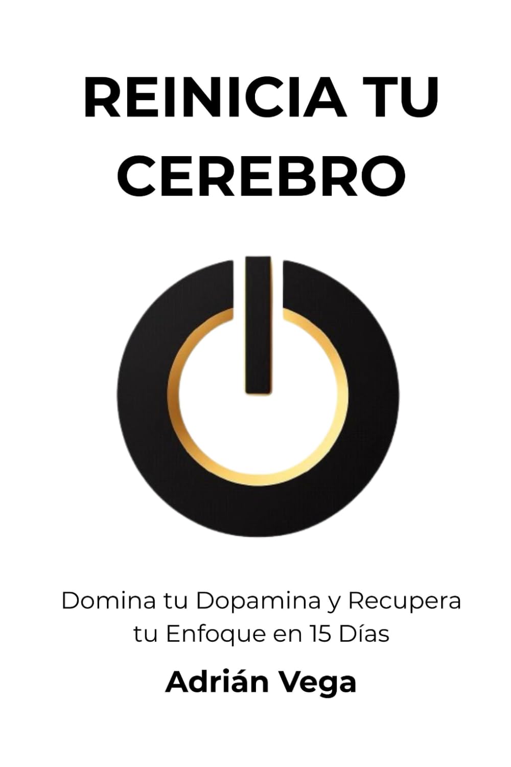 REINICA TU CEREBRO: Domina tu Dopamina y Recupera tu Enfoque en 15 Días