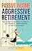Passive Income, Aggressive Retirement: The Secret to Freedom, Flexibility, and Financial Independence (& how to get started!)
