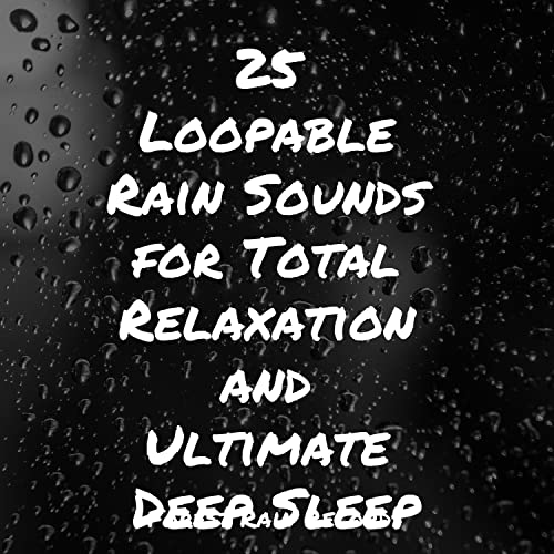 25 Loopable Rain Sounds for Total Relaxation and Ultimate Deep Sleep by ...