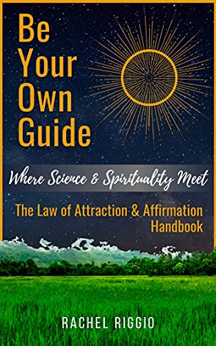 Be Your Own Guide: Where Science and Spirituality Meet - The Law of Attraction and Affirmation Handbook (English Edition)