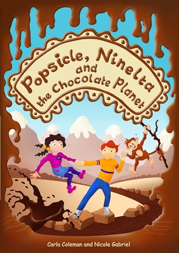 Popsicle, Ninelta and the Chocolate Planet: A Fun Space Adventure for Kids Inspiring Teamwork, Friendship, and Imagination