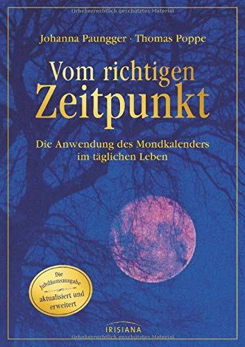Vom richtigen Zeitpunkt: Die Anwendung des Mondkalenders im täglichen Leben - Die Jubiläumsausgabe Vom richtigen Zeitpunkt: Die Anwendung des Mondkalenders im täglichen Leben - Die Jubiläumsausgabe