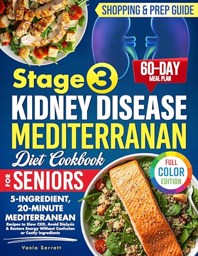 The Stage 3 Kidney Disease Mediterranean Diet Cookbook for Seniors: 5-Ingredient, 20-Minute Mediterranean Recipes to Slow CKD, Avoid Dialysis & Restore Energy Without Confusion or Costly Ingredients